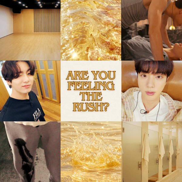 a moodboard with 9 images. top row: a yellow toned wooden floor and wall in a practice room, yellow water, one man pinning another down seductively, cut to only show from lips to hips. middle: jungkook selfie with him winking, text saying 'are you feeling the rush?', seokjin selfie with him looking soft up at the viewer. bottom: a man wearing some grey sweatpants with the bulge of his cock visible and a pet patch running down his leg implying he wet himself, yellow water splashing, a yellow toned line of shower stalls.